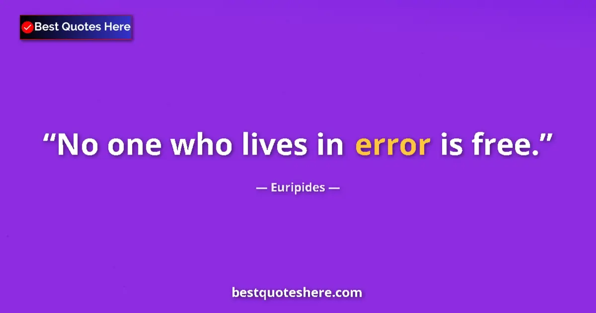 Quote by Euripides: No one who lives in error is free....