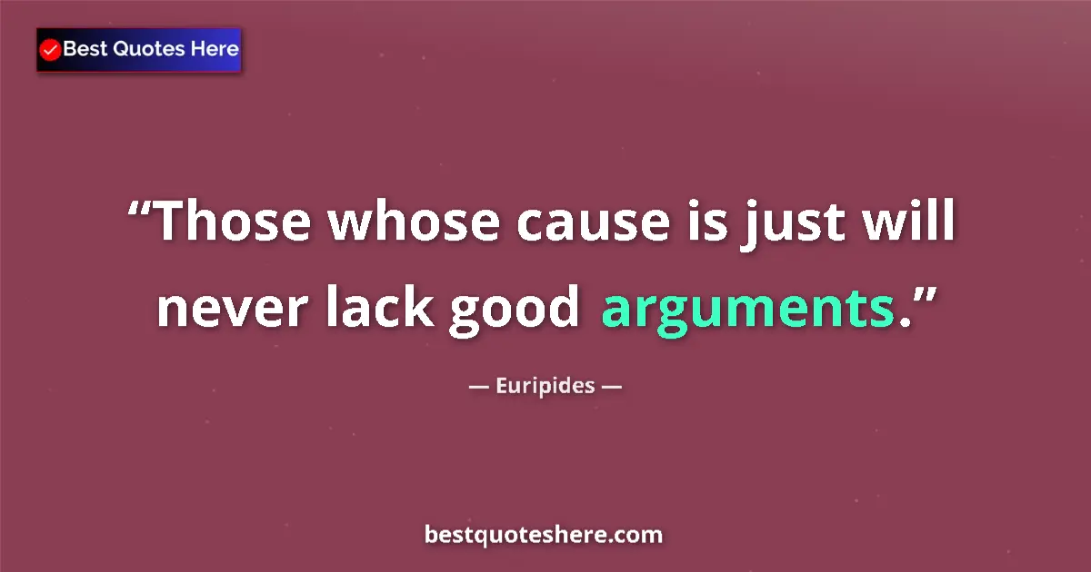 Quote by Euripides: Those whose cause is just will never lack good arguments....