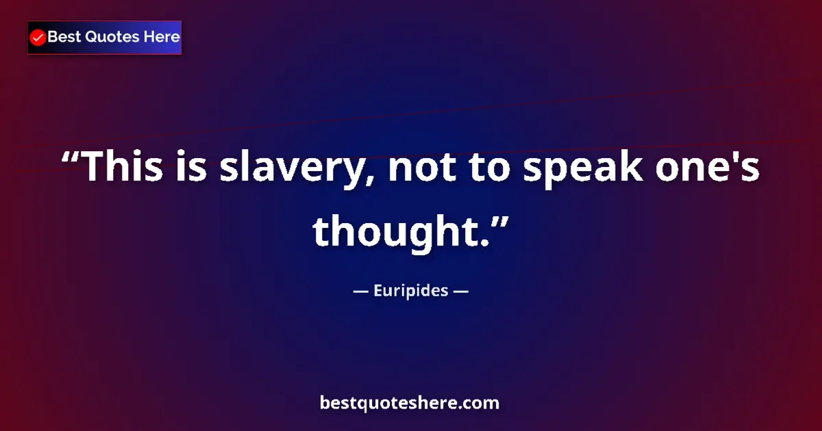 Euripides quote: "This is slavery, not to speak one's thought."