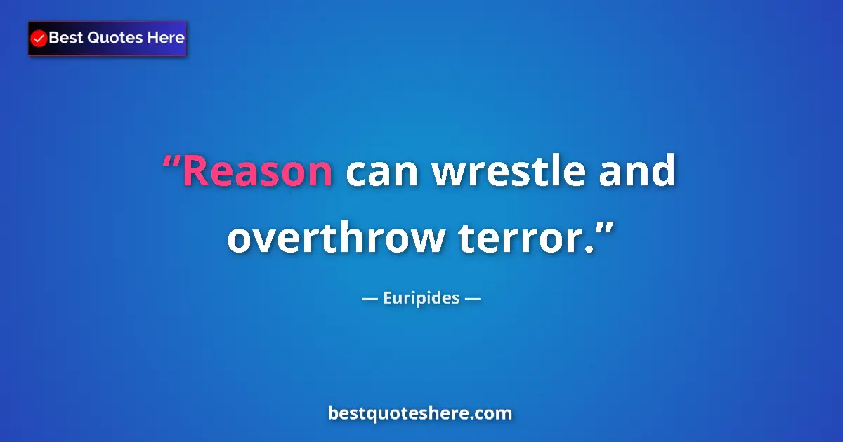 Quote by Euripides: Reason can wrestle and overthrow terror.