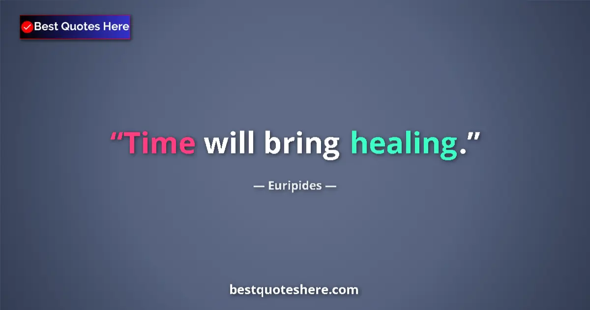 Quote by Euripides: Time will bring healing....