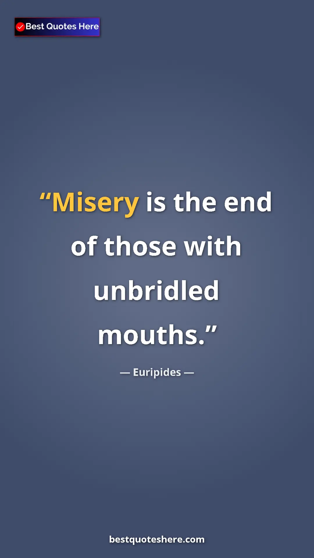 Pinterest quote poster by Euripides: "Misery is the end of those with unbridled mouths."