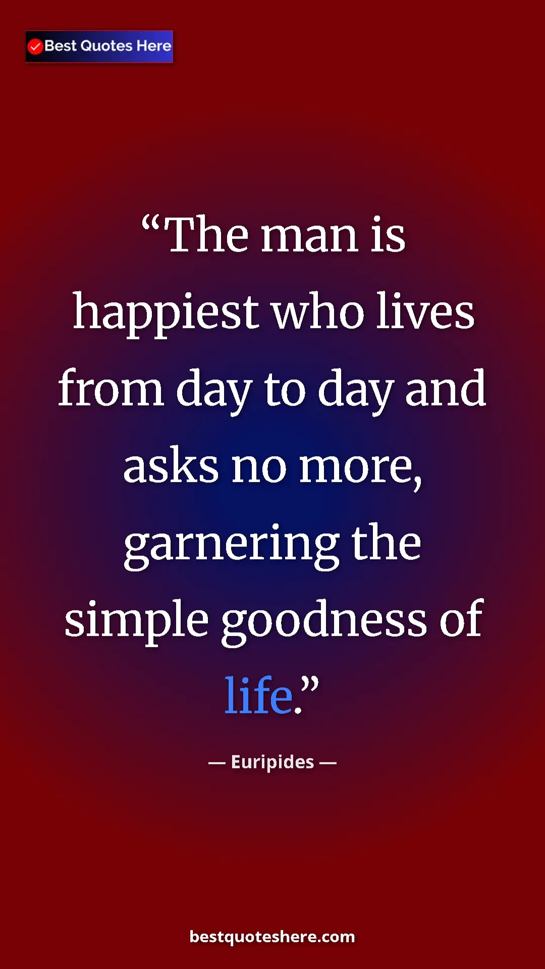Pinterest quote poster by Euripides: "The man is happiest who lives from day to day and asks no..."