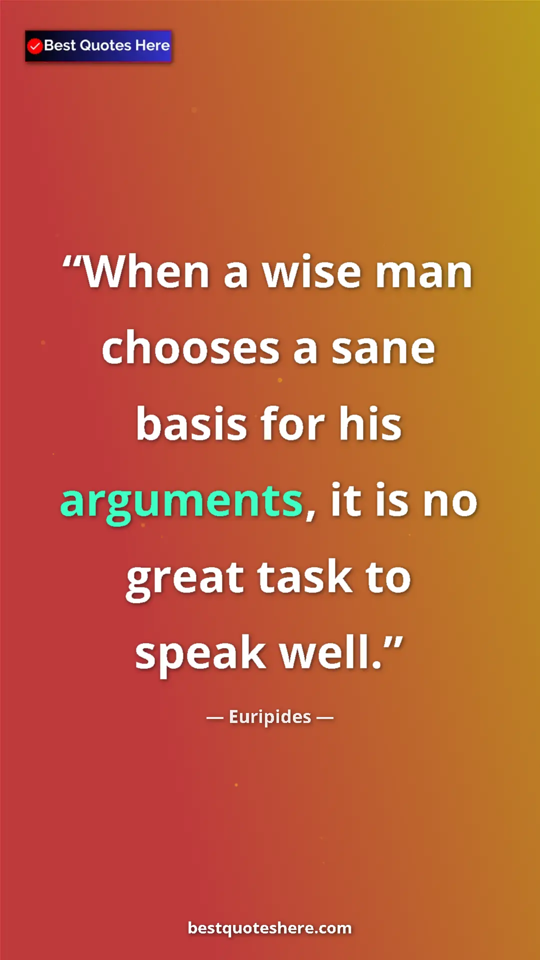 Pinterest quote poster by Euripides: "When a wise man chooses a sane basis for his arguments, it..."
