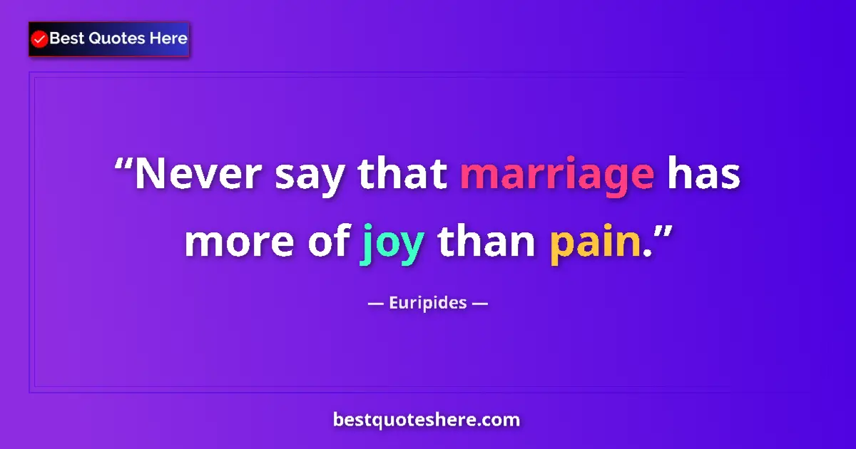 Image for the quote by Euripides: Never say that marriage has more of joy than pain....