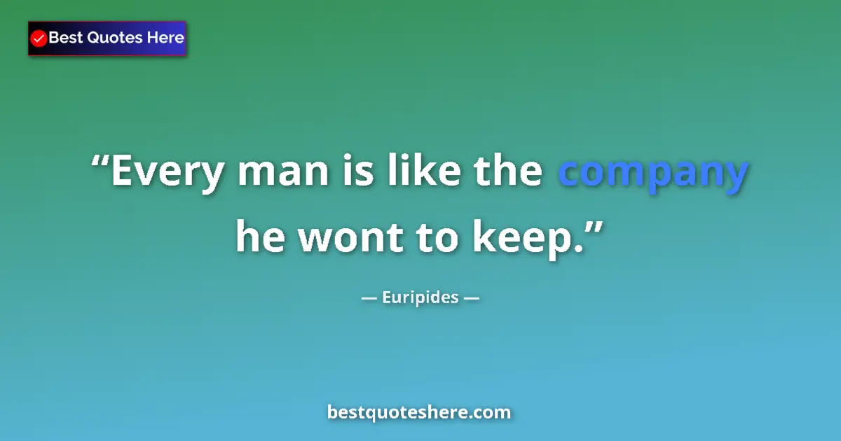 Quote by Euripides: Every man is like the company he wont to keep....