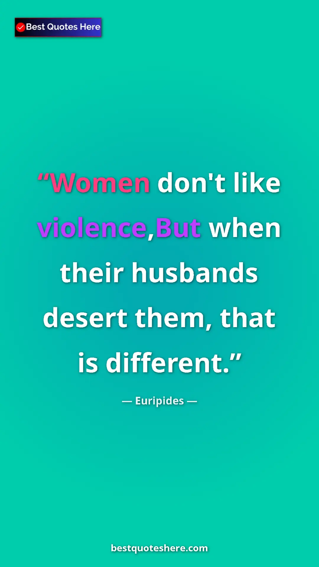 Pinterest quote poster by Euripides: "Women don't like violence,But when their husbands desert..."