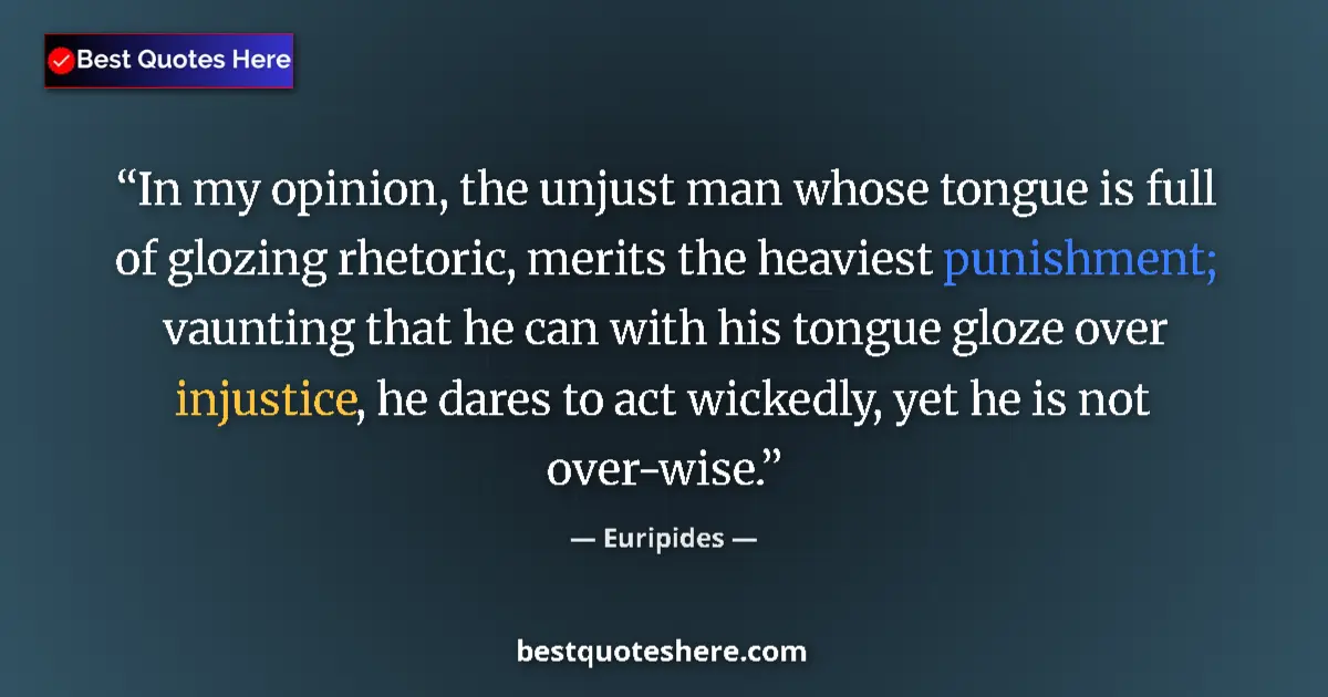 Image for the quote by Euripides: In my opinion, the unjust man whose tongue is full of glozing rhetoric, merits the heaviest punishme...