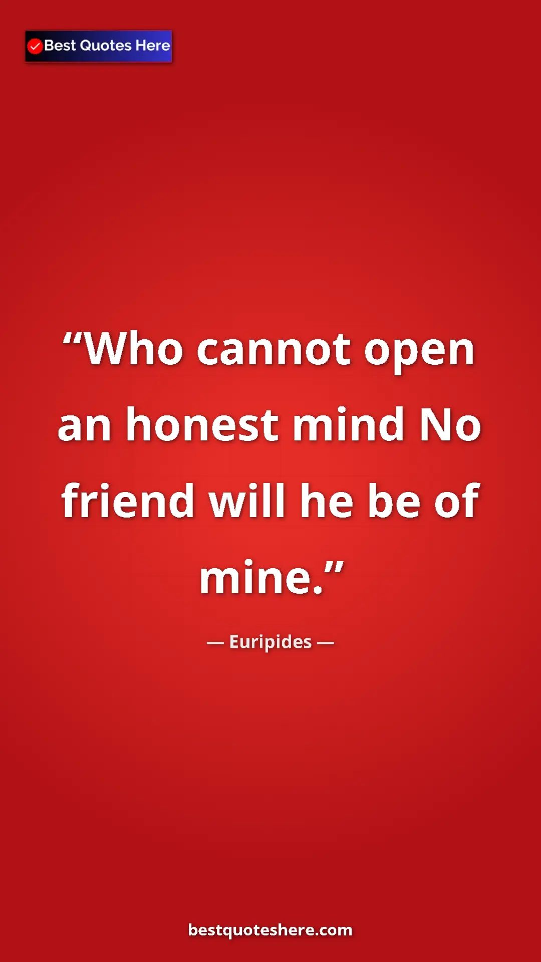 Pinterest quote poster by Euripides: "Who cannot open an honest mind No friend will he be of mine."