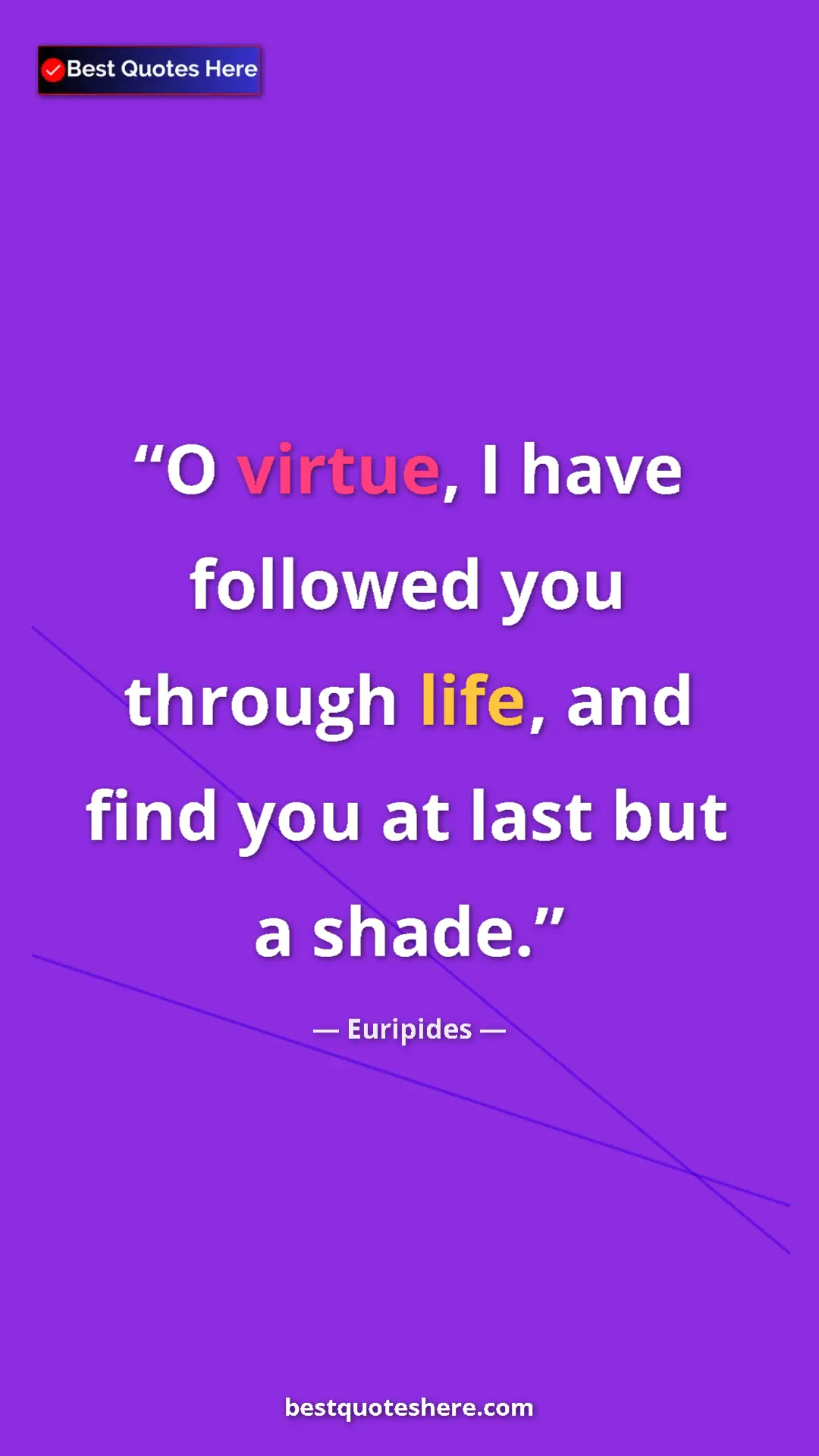 Pinterest quote poster by Euripides: "O virtue, I have followed you through life, and find you at..."