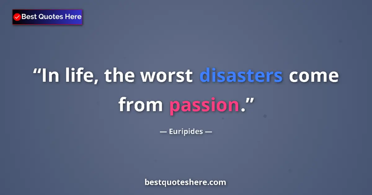Quote by Euripides: In life, the worst disasters come from passion....