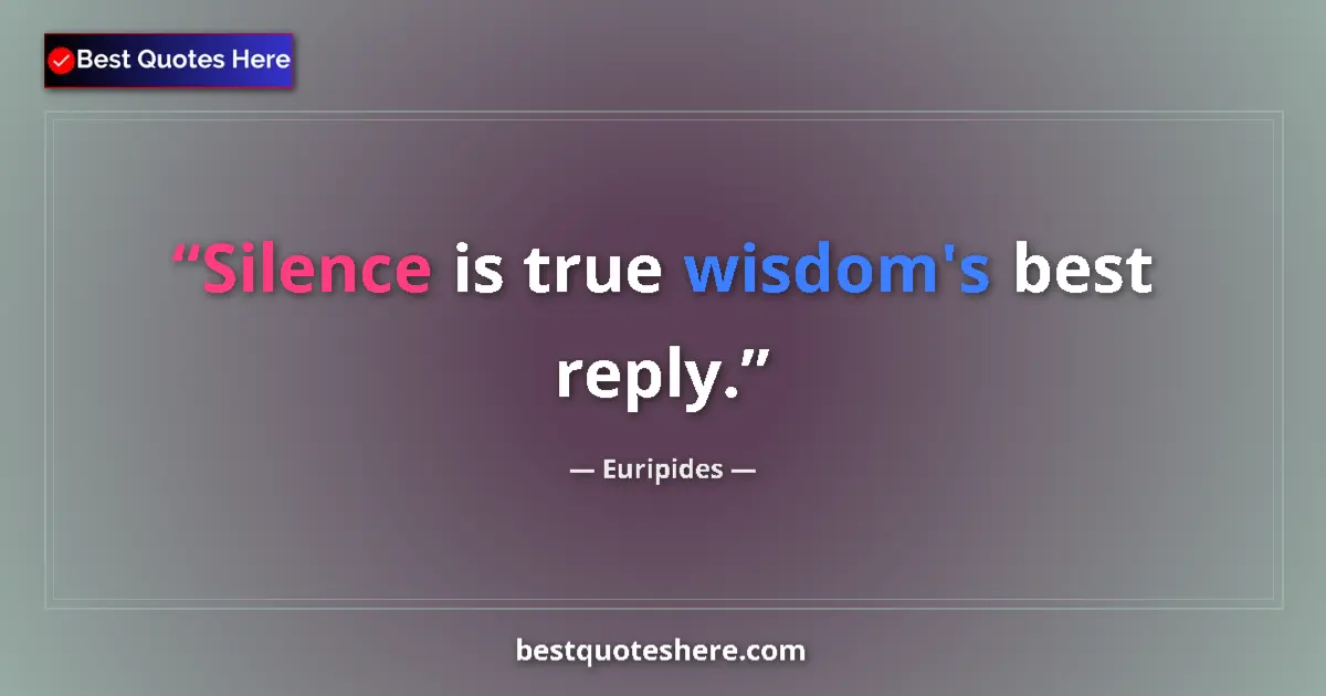 Quote by Euripides: Silence is true wisdom's best reply....