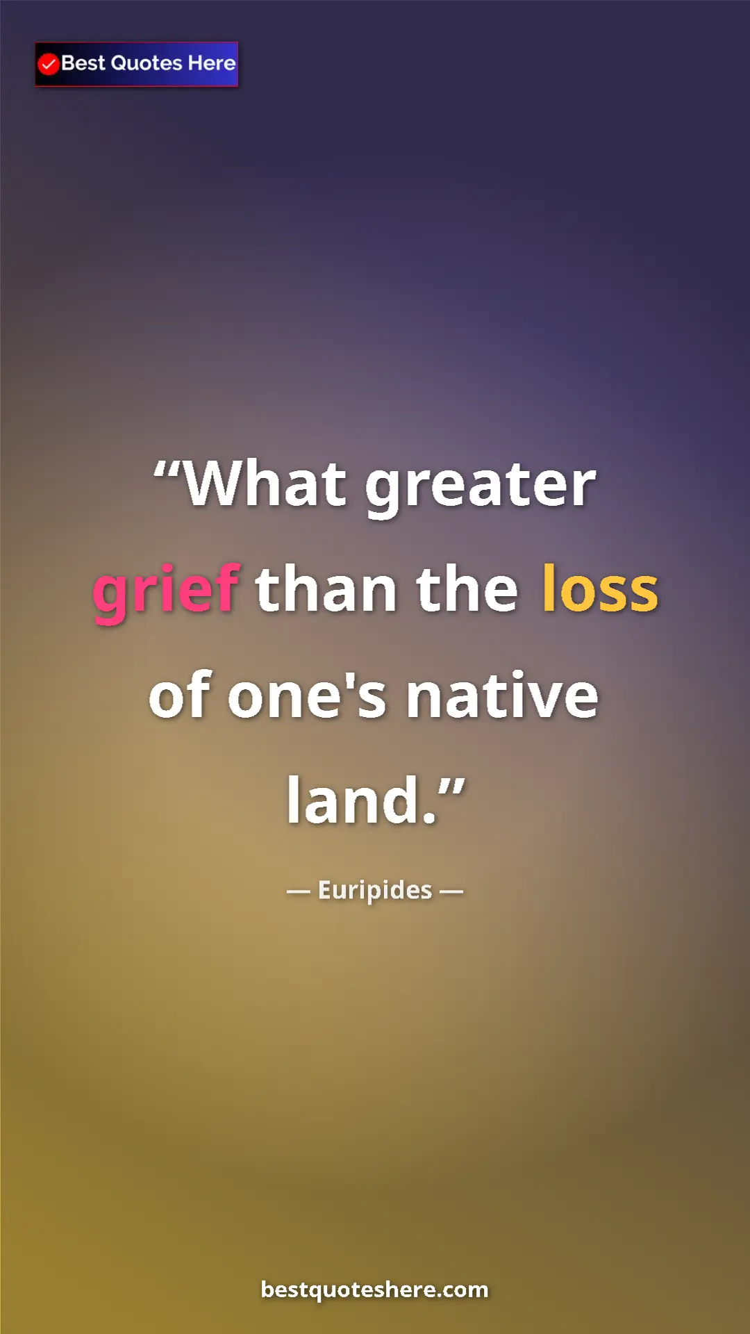 Pinterest quote poster by Euripides: "What greater grief than the loss of one's native land."