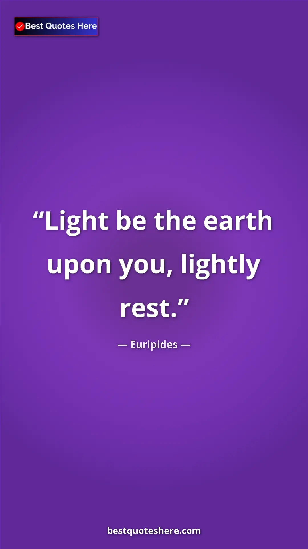 Pinterest quote poster by Euripides: "Light be the earth upon you, lightly rest."