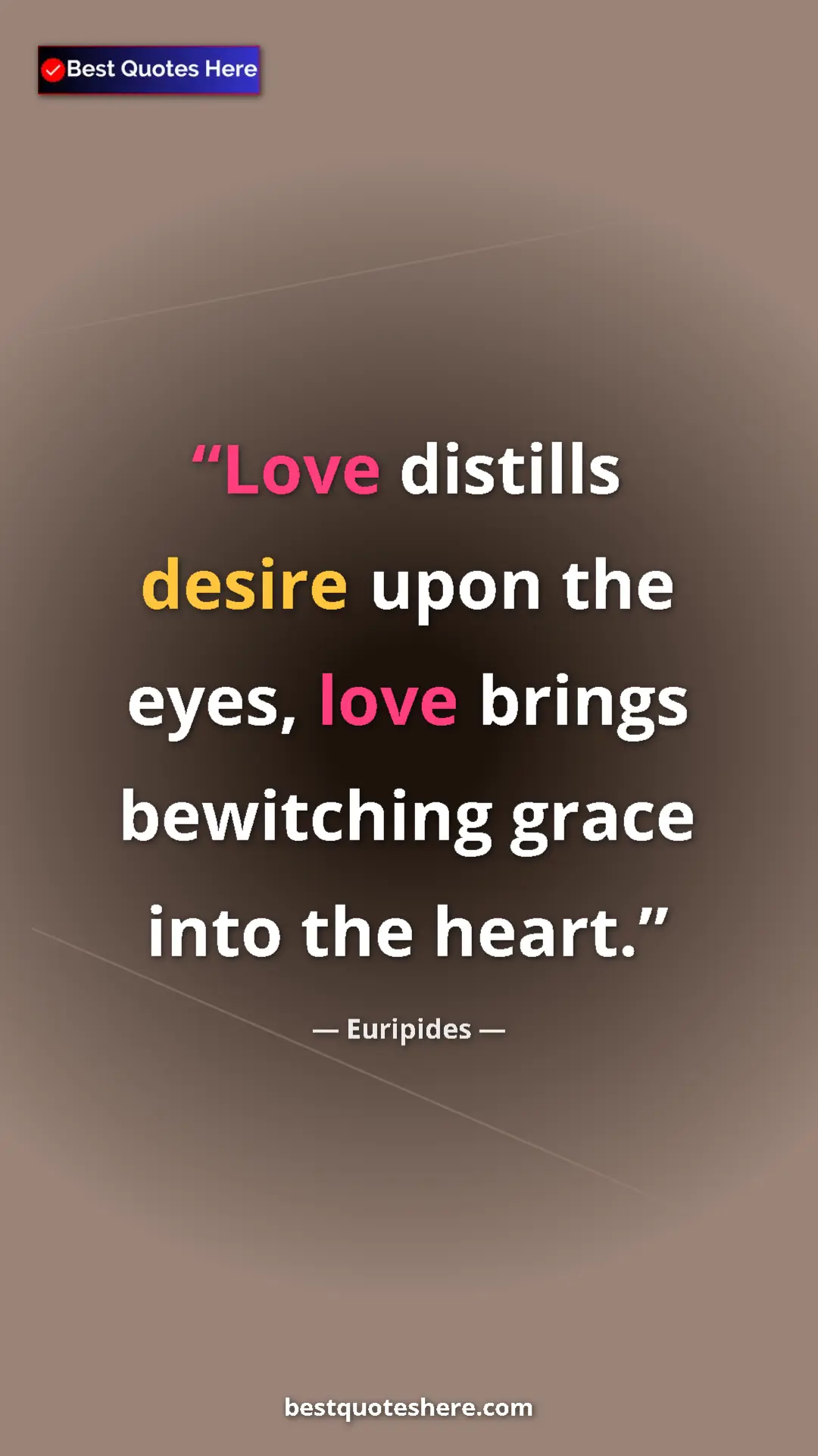 Pinterest quote poster by Euripides: "Love distills desire upon the eyes, love brings bewitching..."