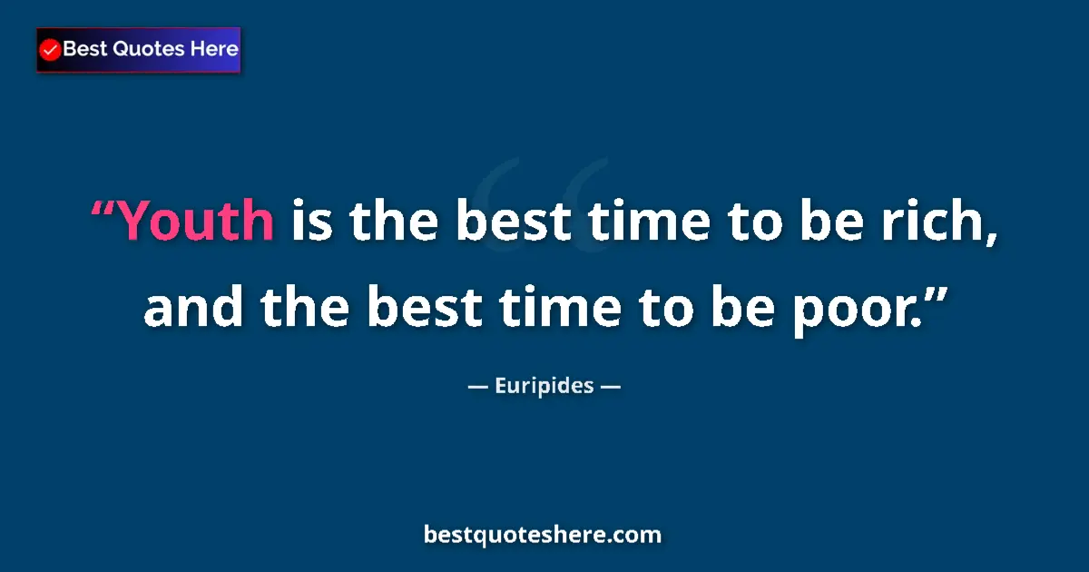 Quote by Euripides: Youth is the best time to be rich, and the best time to be poor....