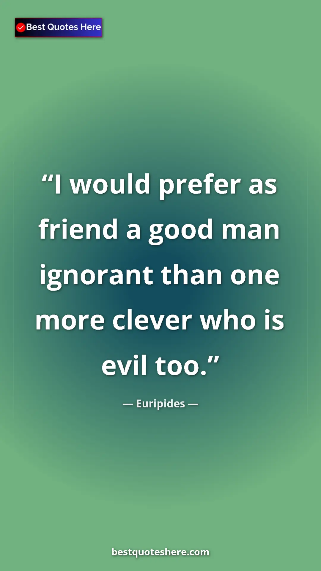 Pinterest quote poster by Euripides: "I would prefer as friend a good man ignorant than one more..."