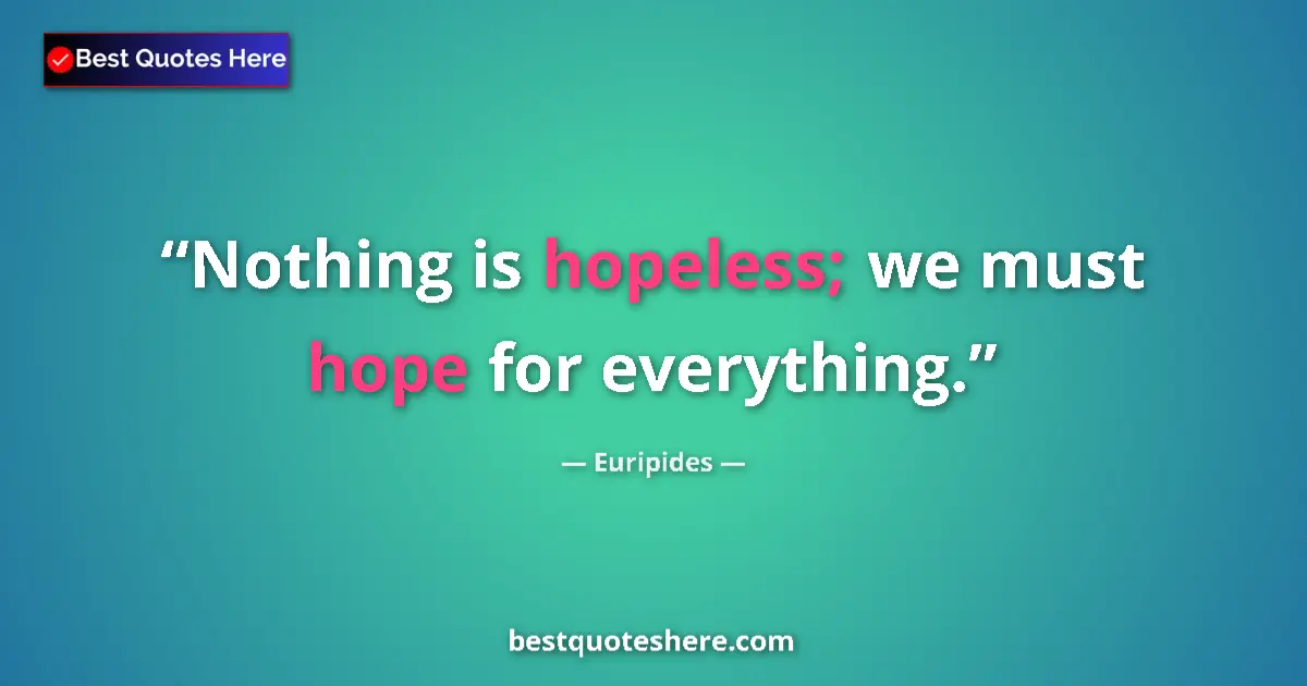 Quote by Euripides: Nothing is hopeless; we must hope for everything....