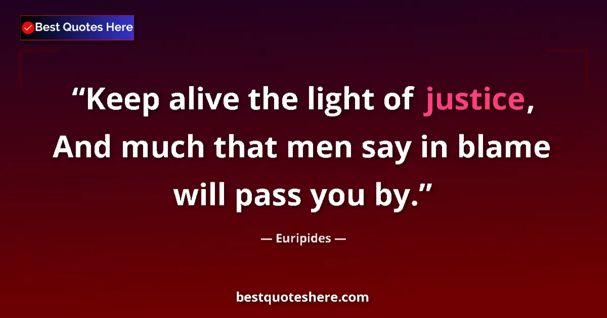 Quote by Euripides: Keep alive the light of justice, And much that men