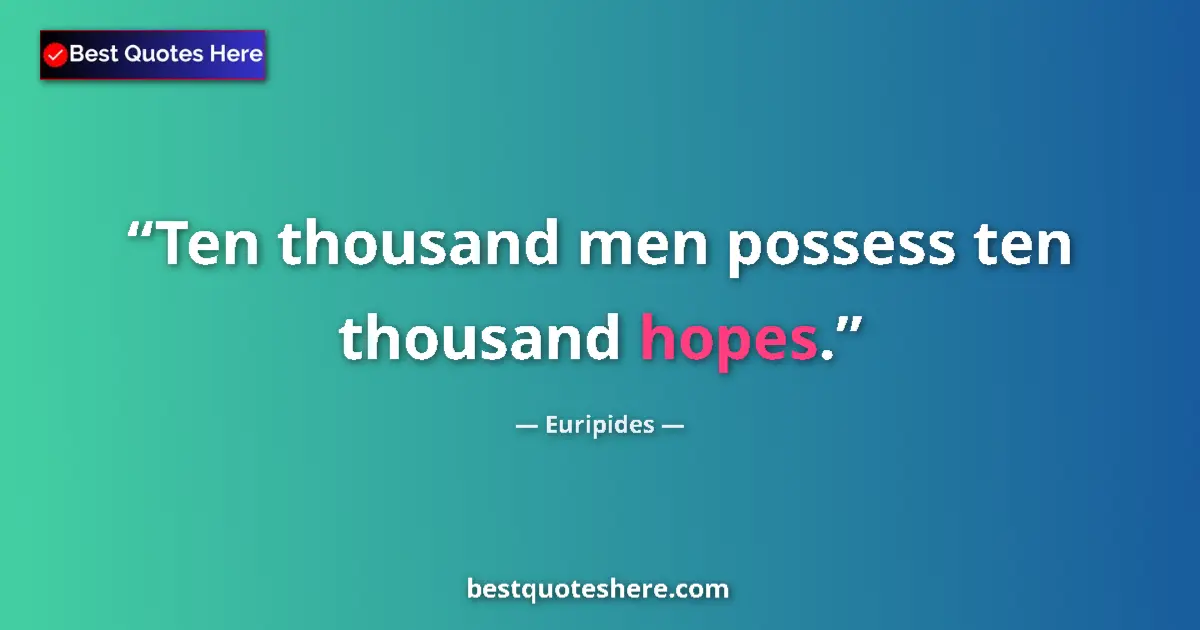 Quote by Euripides: Ten thousand men possess ten thousand hopes.