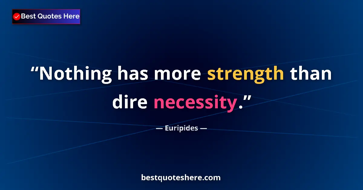 Quote by Euripides: Nothing has more strength than dire necessity....