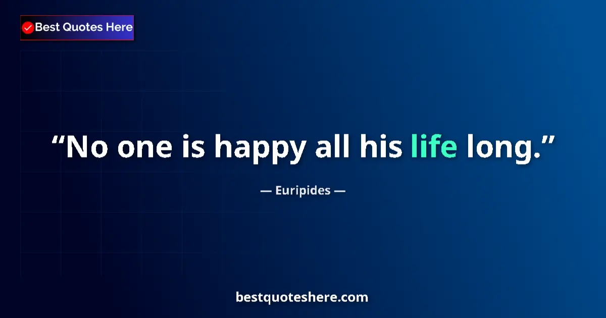 Quote by Euripides: No one is happy all his life long.