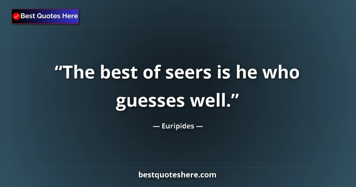 Quote by Euripides: The best of seers is he who guesses well....