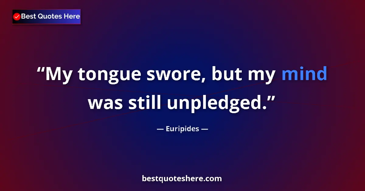 Quote by Euripides: My tongue swore, but my mind was still unpledged....