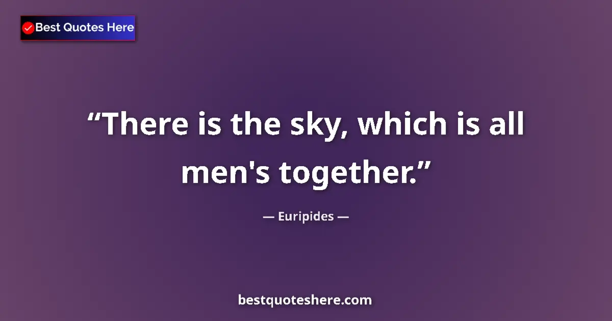 Quote by Euripides: There is the sky, which is all men's together.
