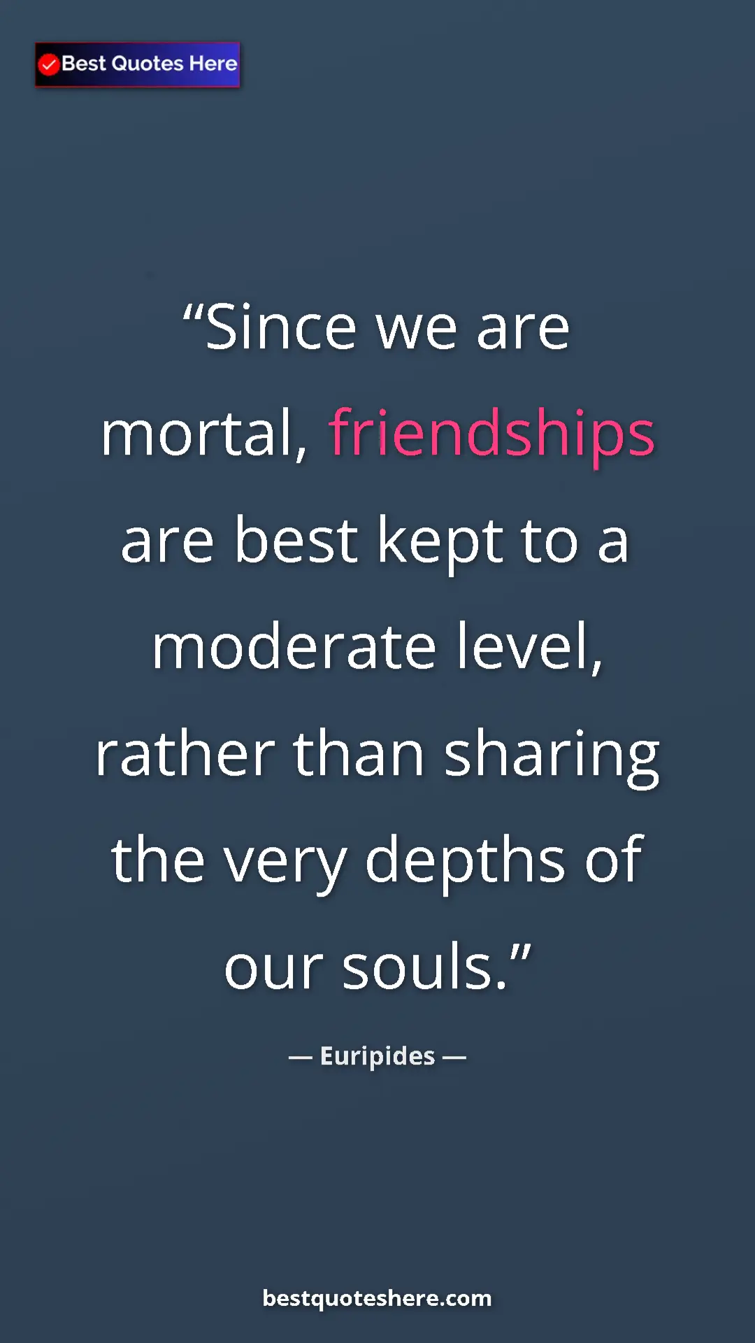 Pinterest quote poster by Euripides: "Since we are mortal, friendships are best kept to a..."