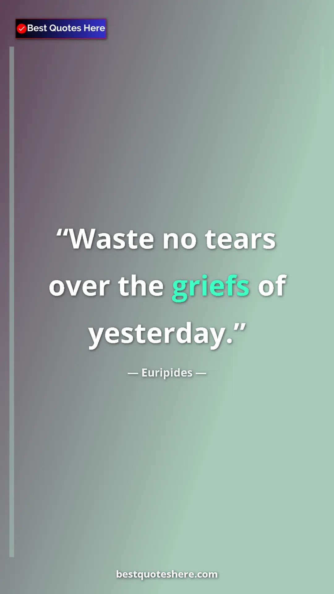 Pinterest quote poster by Euripides: "Waste no tears over the griefs of yesterday."