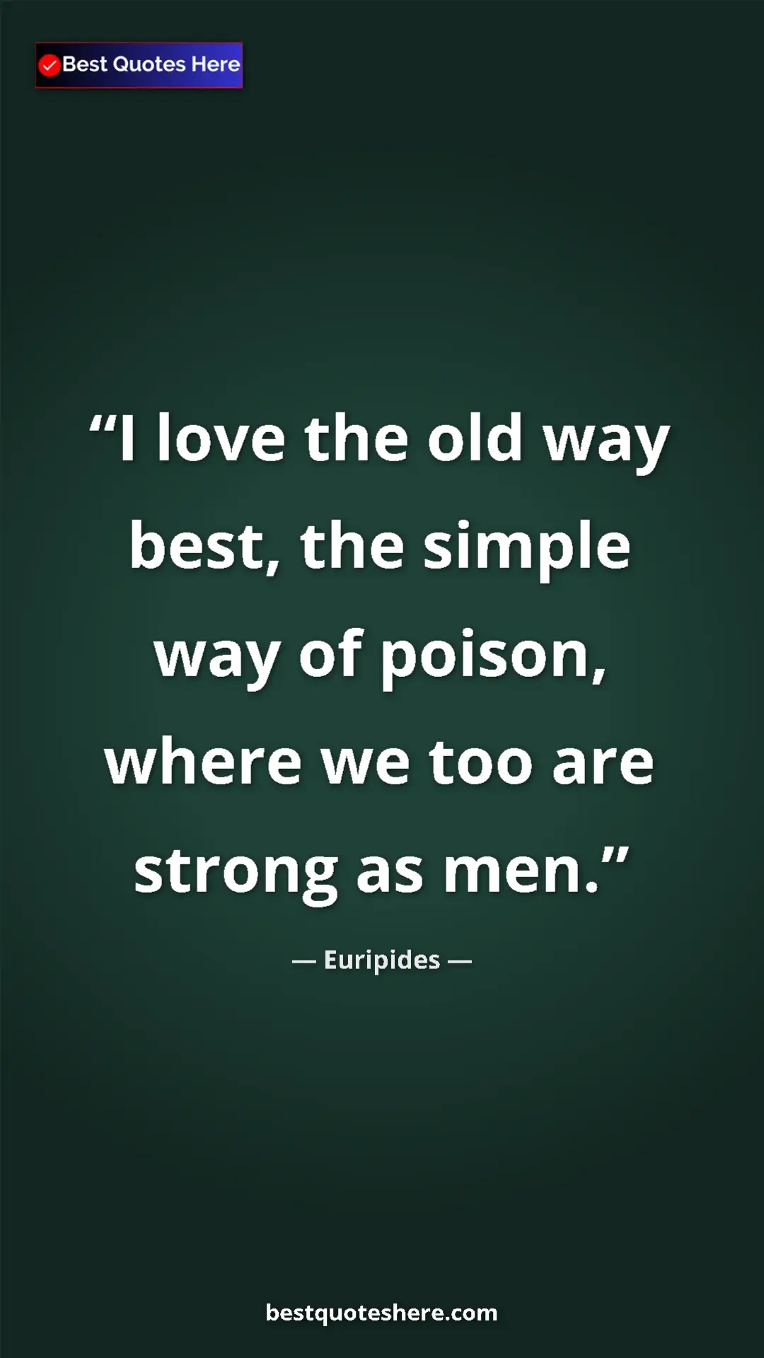 Pinterest quote poster by Euripides: "I love the old way best, the simple way of poison, where we..."