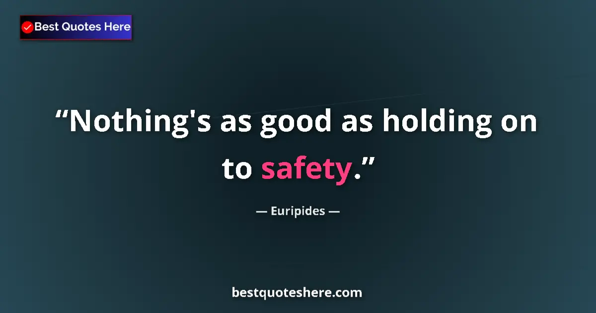 Quote by Euripides: Nothing's as good as holding on to safety....