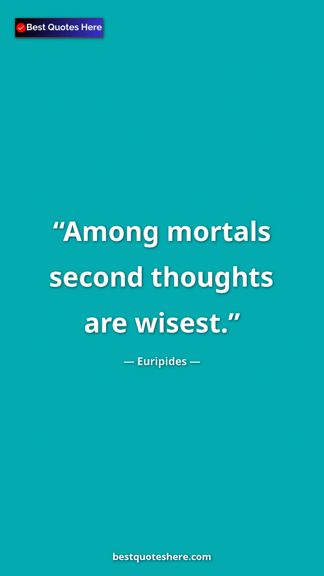 Pinterest quote poster by Euripides: "Among mortals second thoughts are wisest."