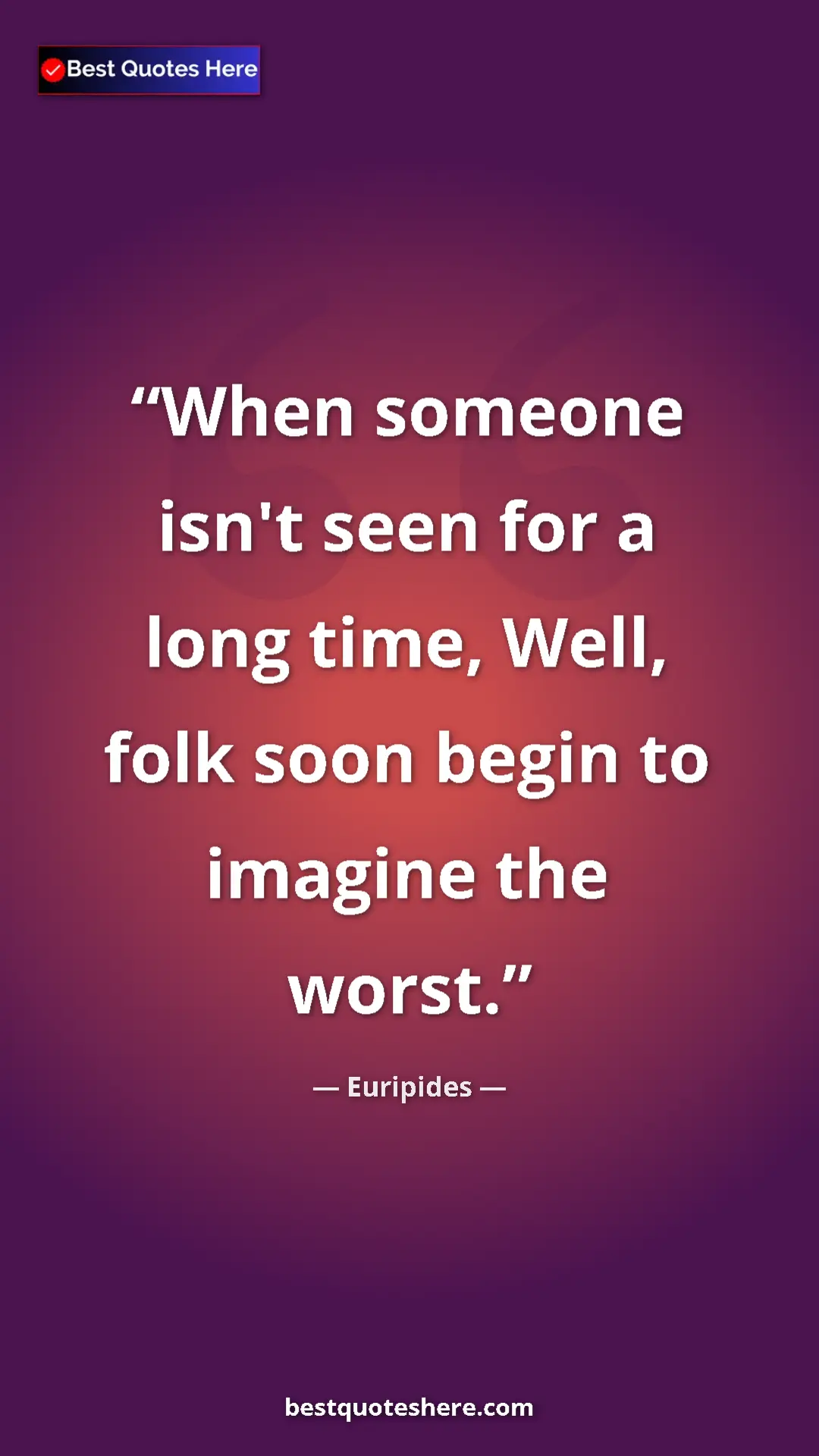 Pinterest quote poster by Euripides: "When someone isn't seen for a long time, Well, folk soon..."