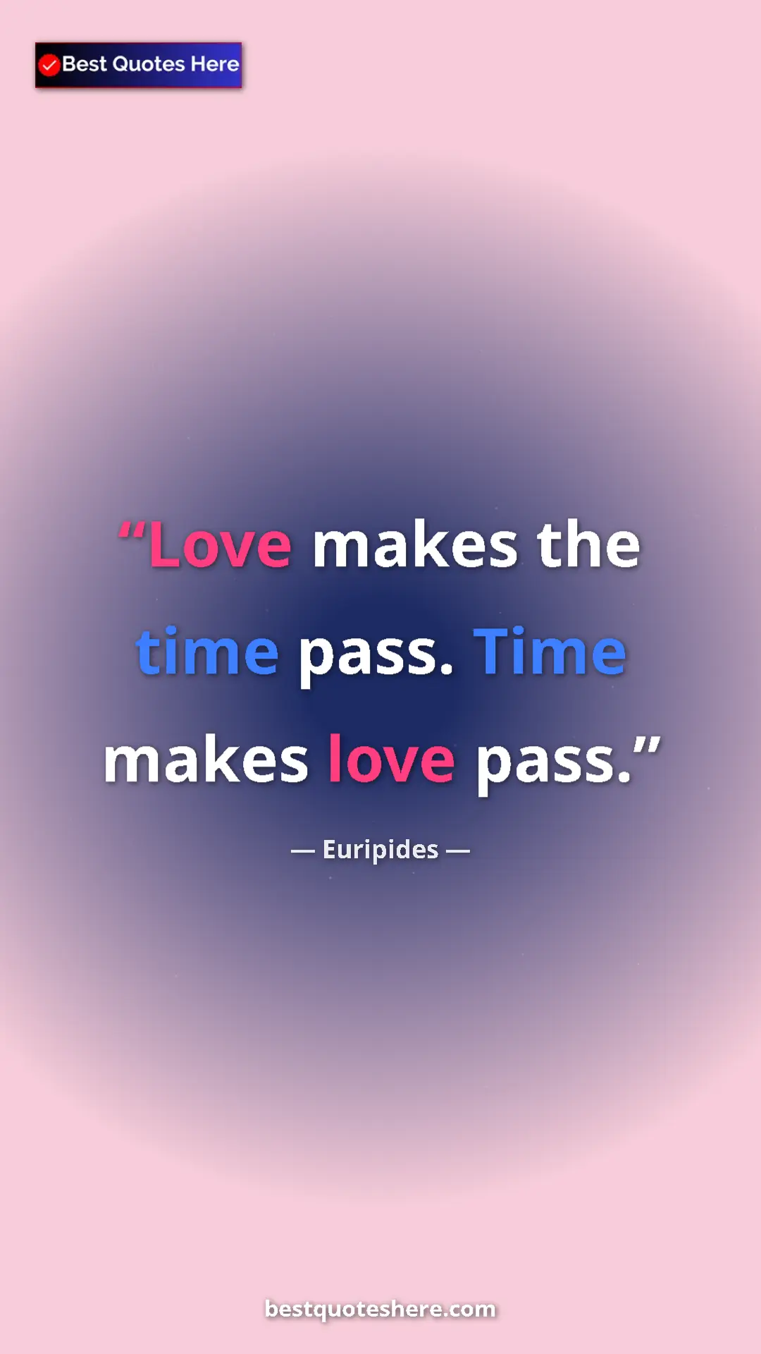Pinterest quote poster by Euripides: "Love makes the time pass. Time makes love pass."