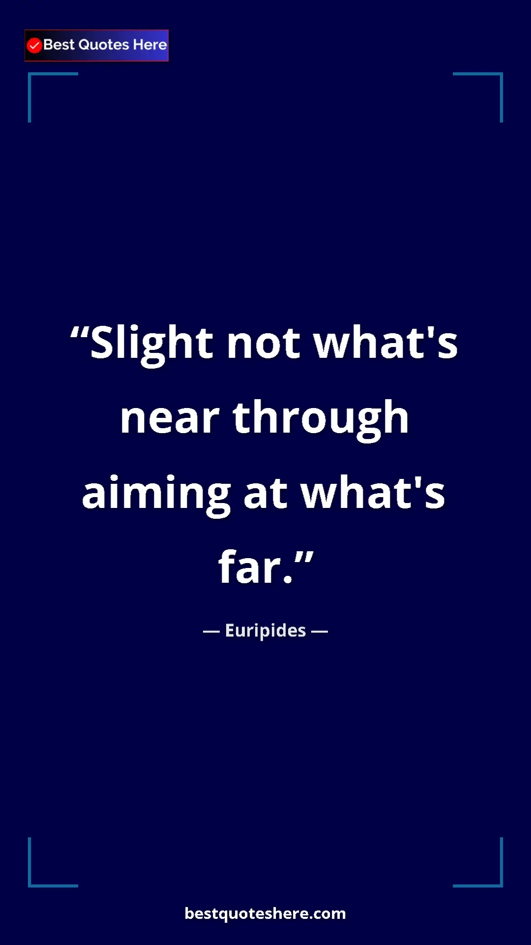Pinterest quote poster by Euripides: "Slight not what's near through aiming at what's far."