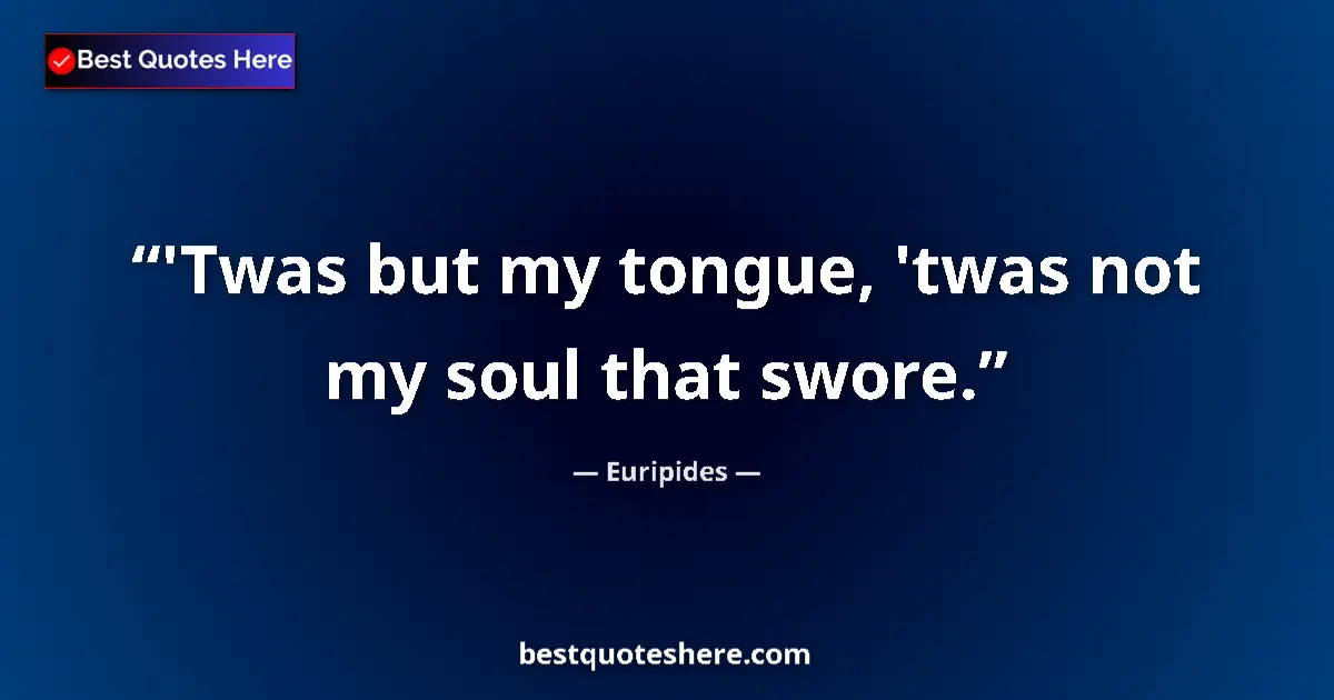 Quote by Euripides: 'Twas but my tongue, 'twas not my soul that swore....