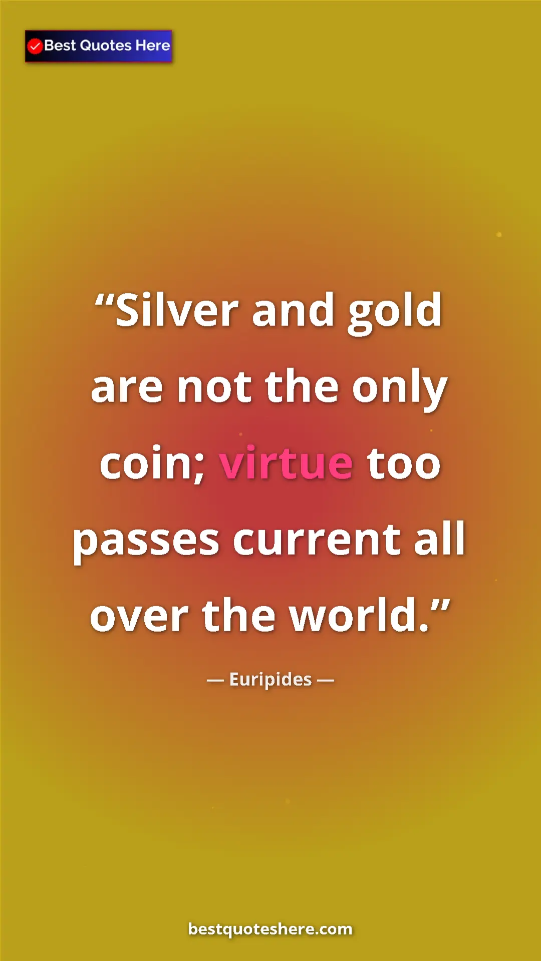 Pinterest quote poster by Euripides: "Silver and gold are not the only coin; virtue too passes..."