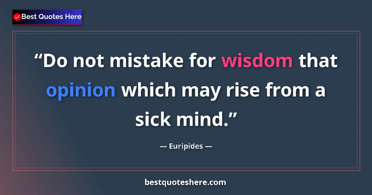 Quote by Euripides: Do not mistake for wisdom that opinion which may r