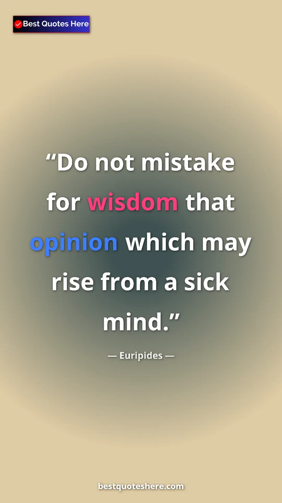 Pinterest quote poster by Euripides: "Do not mistake for wisdom that opinion which may rise from..."