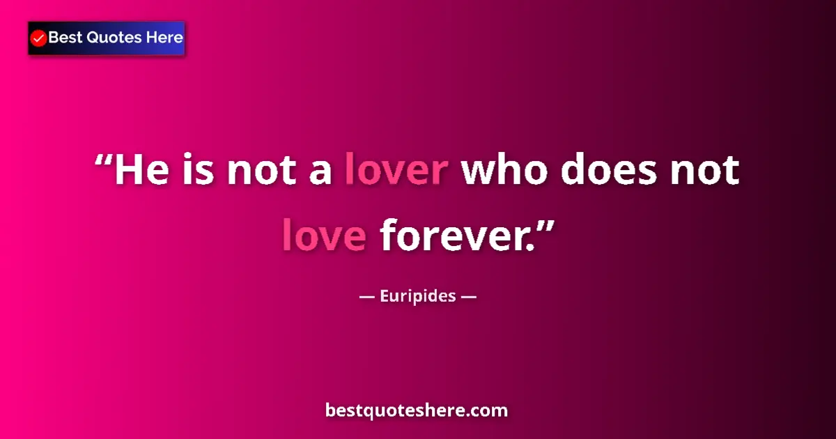 Quote by Euripides: He is not a lover who does not love forever....