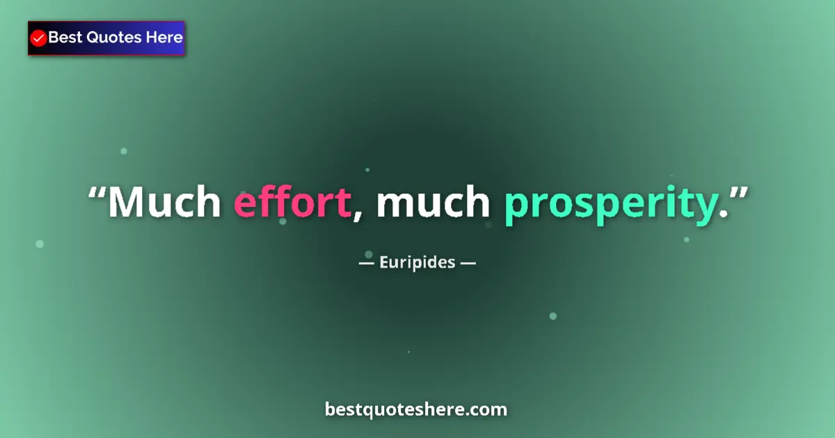 Quote by Euripides: Much effort, much prosperity....