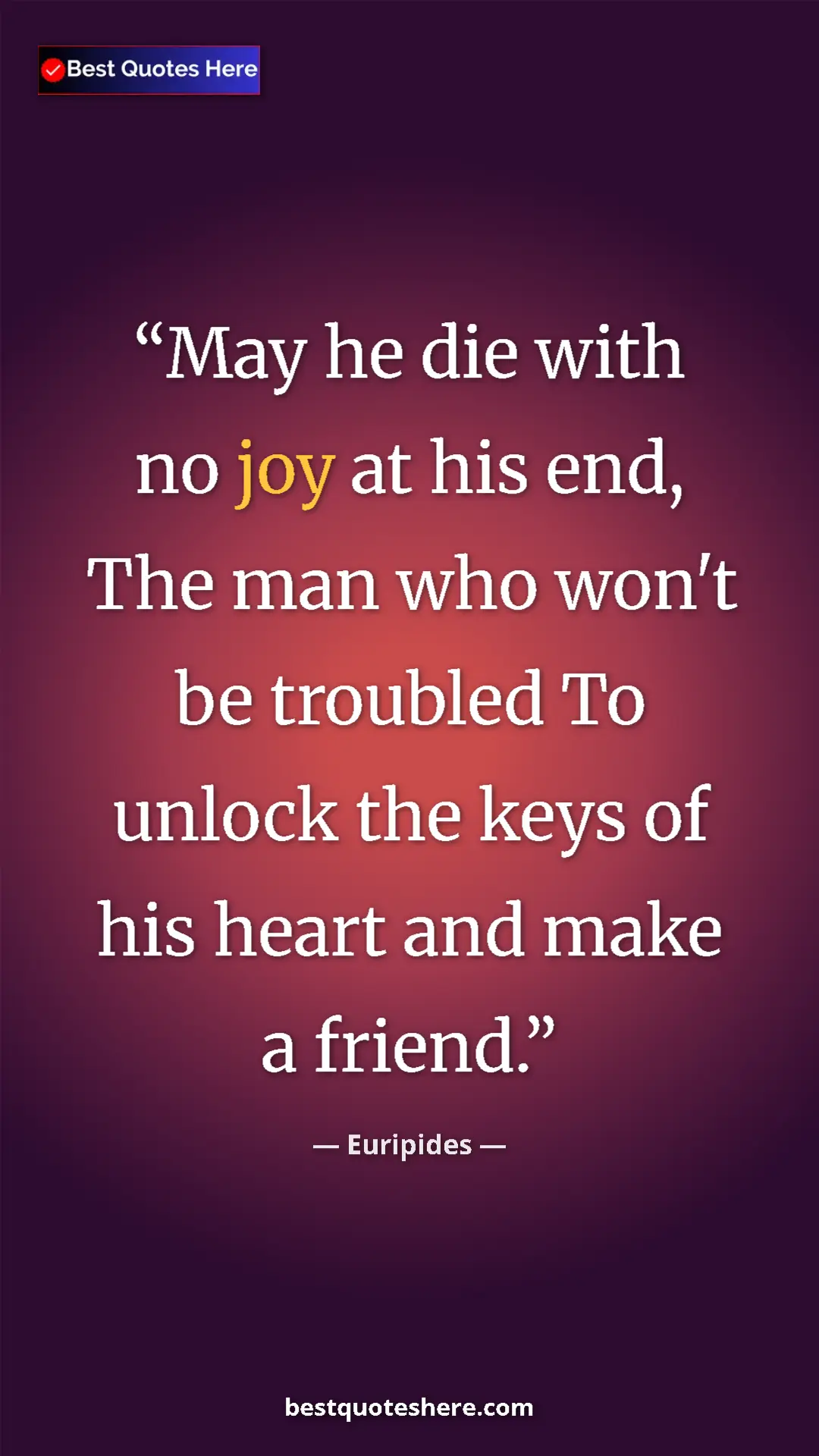 Pinterest quote poster by Euripides: "May he die with no joy at his end, The man who won't be..."
