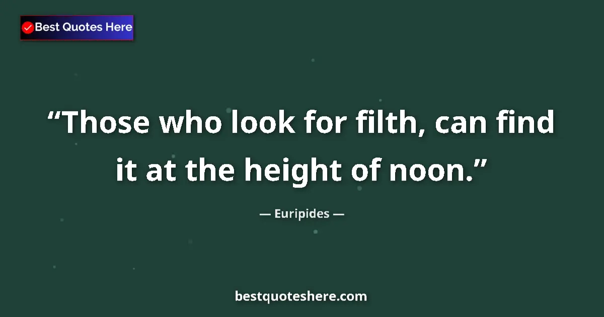 Quote by Euripides: Those who look for filth, can find it at the height of noon....