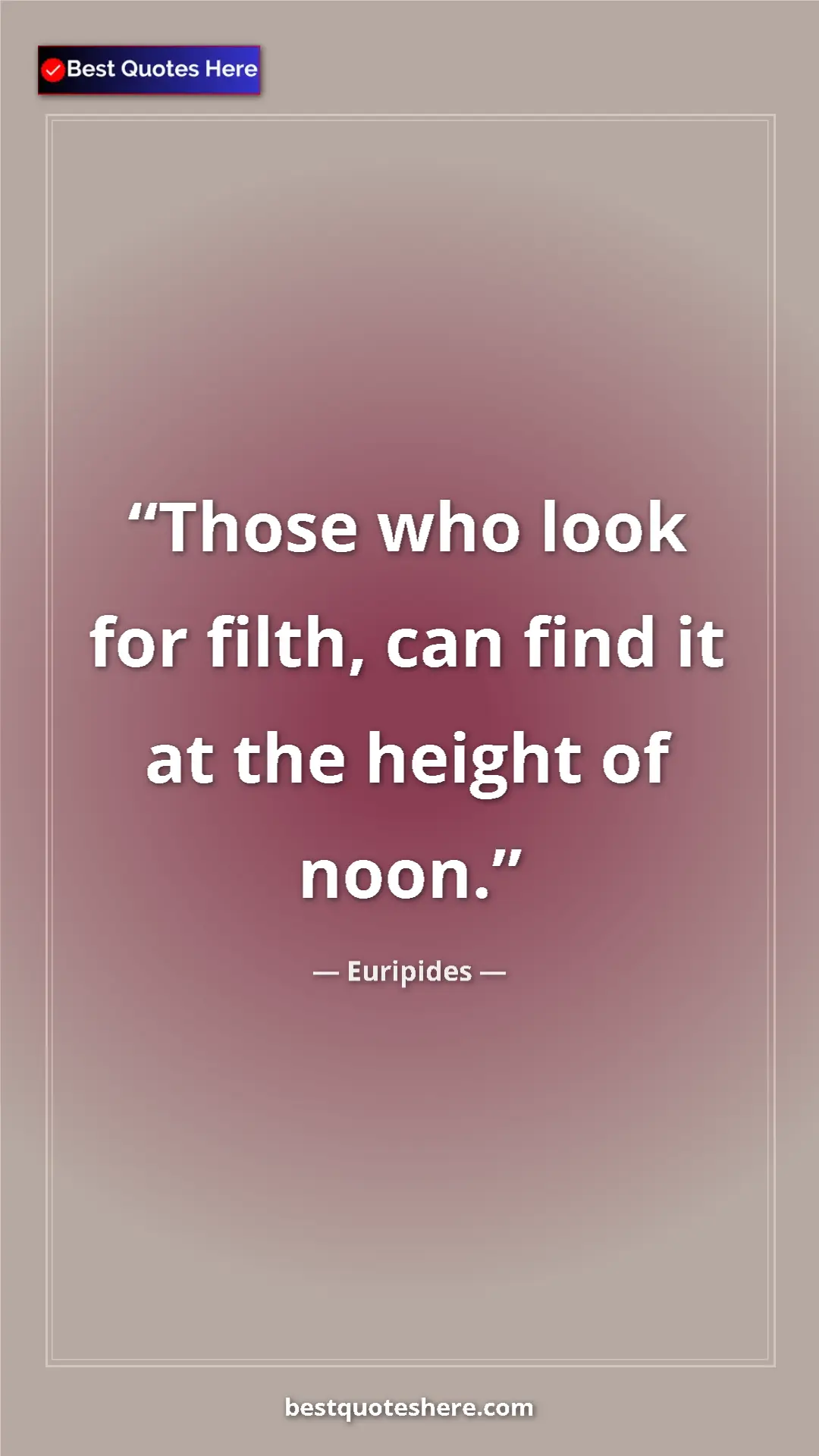 Pinterest quote poster by Euripides: "Those who look for filth, can find it at the height of noon."