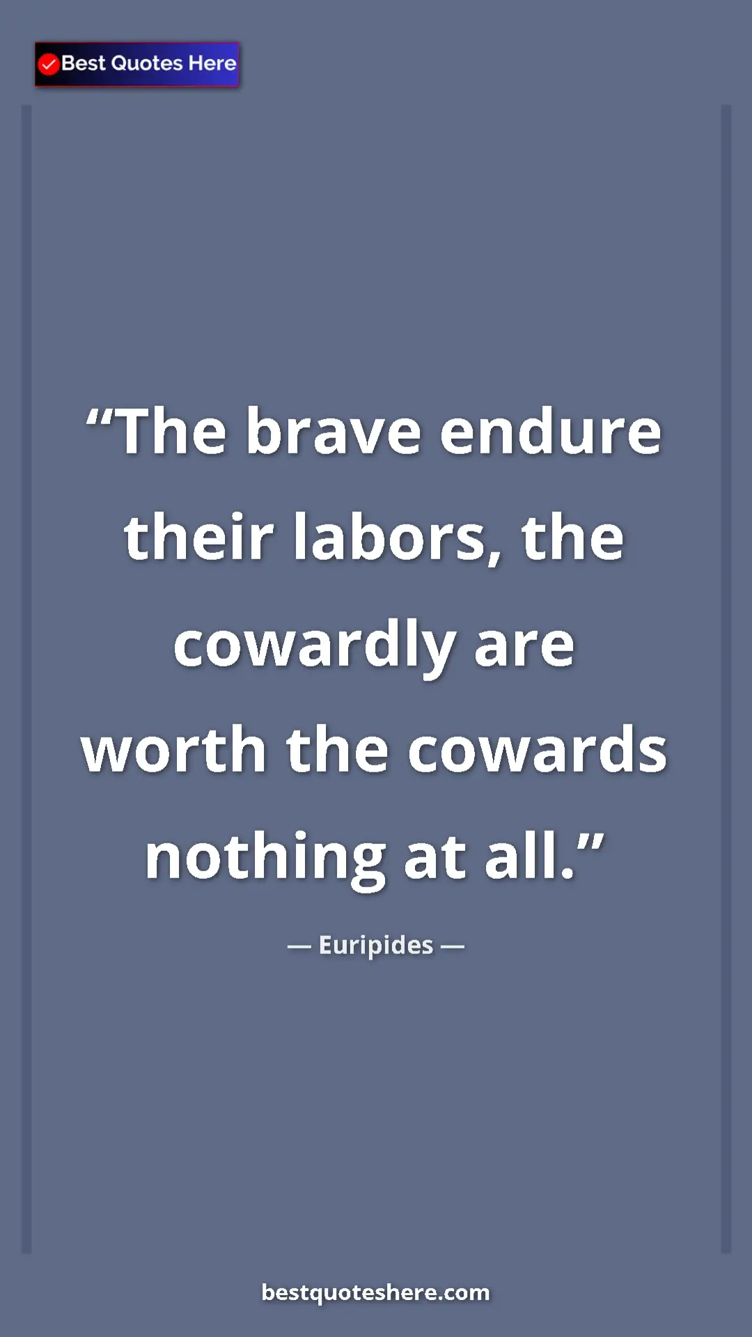 Pinterest quote poster by Euripides: "The brave endure their labors, the cowardly are worth the..."