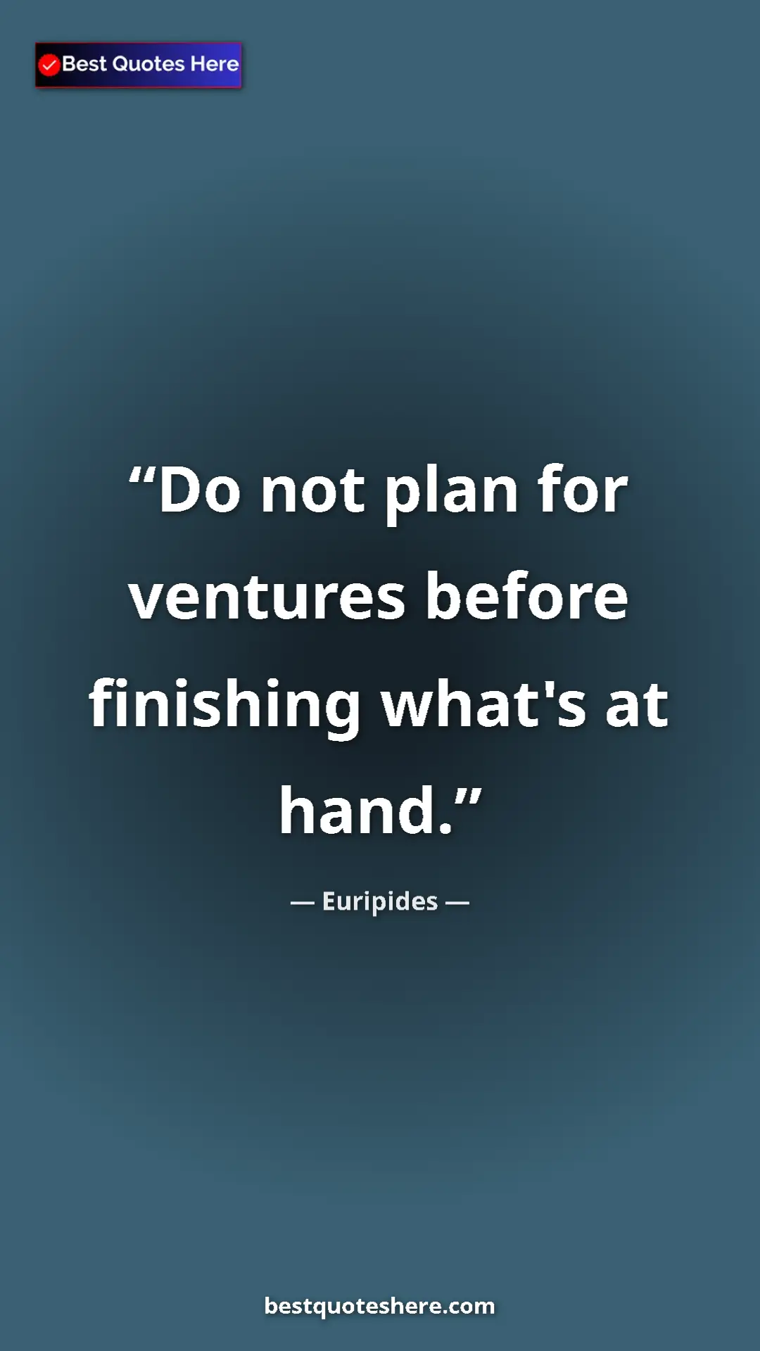 Pinterest quote poster by Euripides: "Do not plan for ventures before finishing what's at hand."