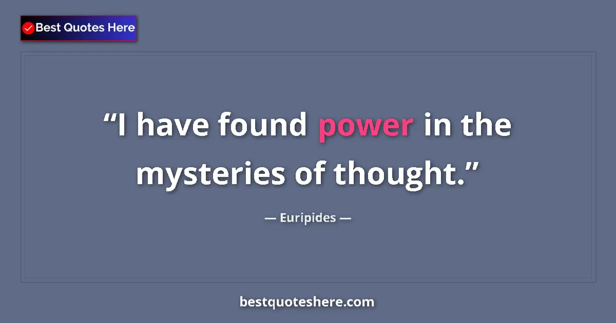 Quote by Euripides: I have found power in the mysteries of thought....