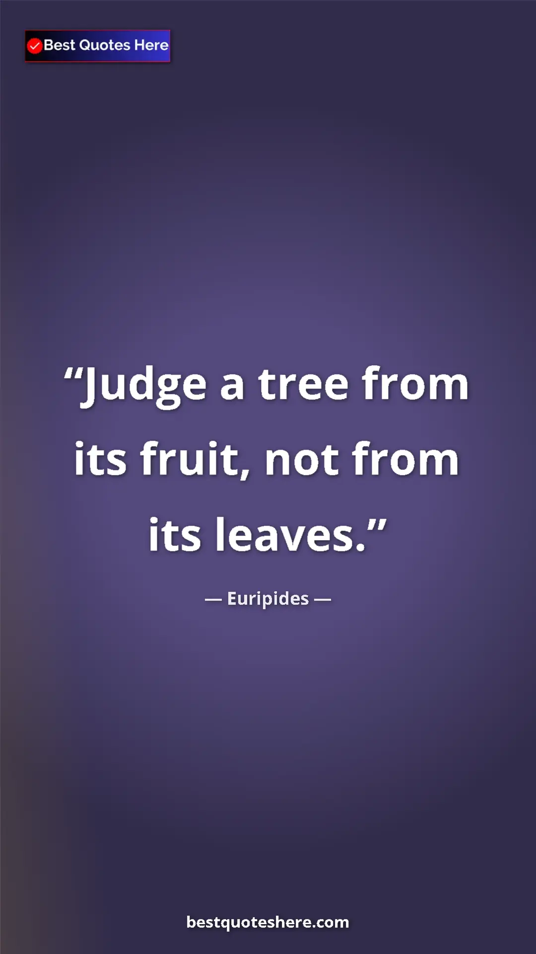 Euripides Quote Card: "Judge a tree from its fruit, not from its leaves." Pinterest quote poster by Euripides: "Judge a tree from its fruit, not from its leaves."
